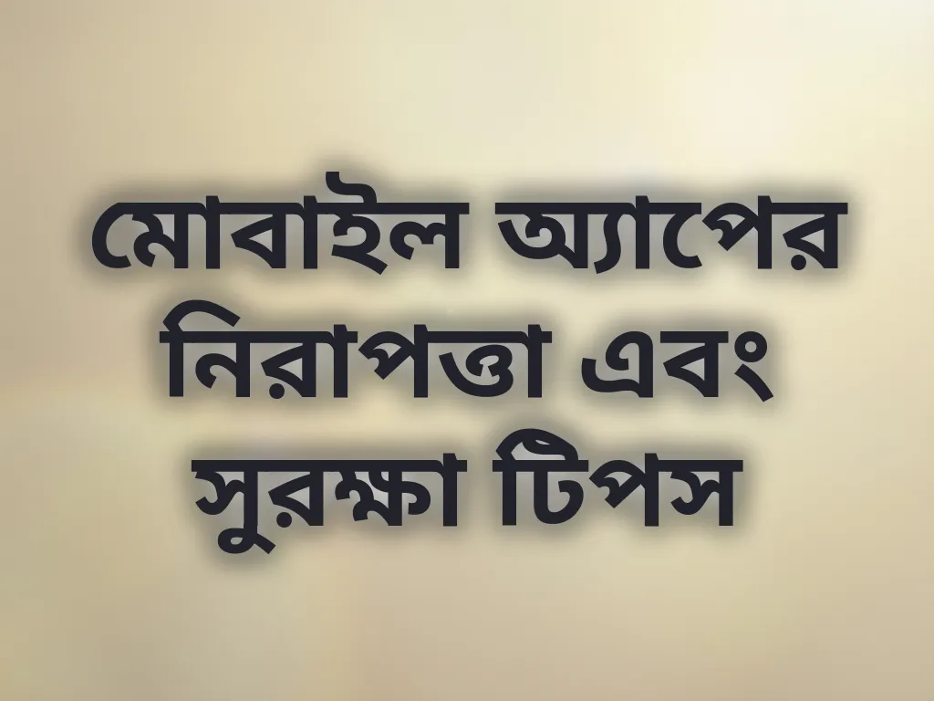 মোবাইল অ্যাপের নিরাপত্তা এবং সুরক্ষা টিপস