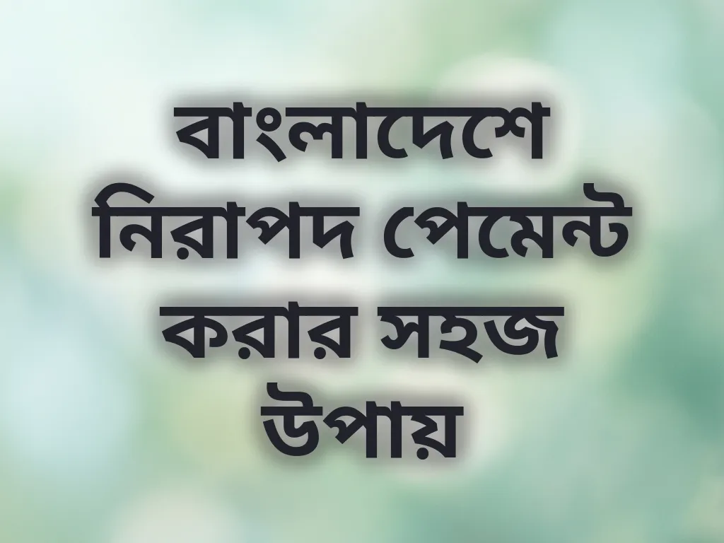 বাংলাদেশে নিরাপদ পেমেন্ট করার সহজ উপায়